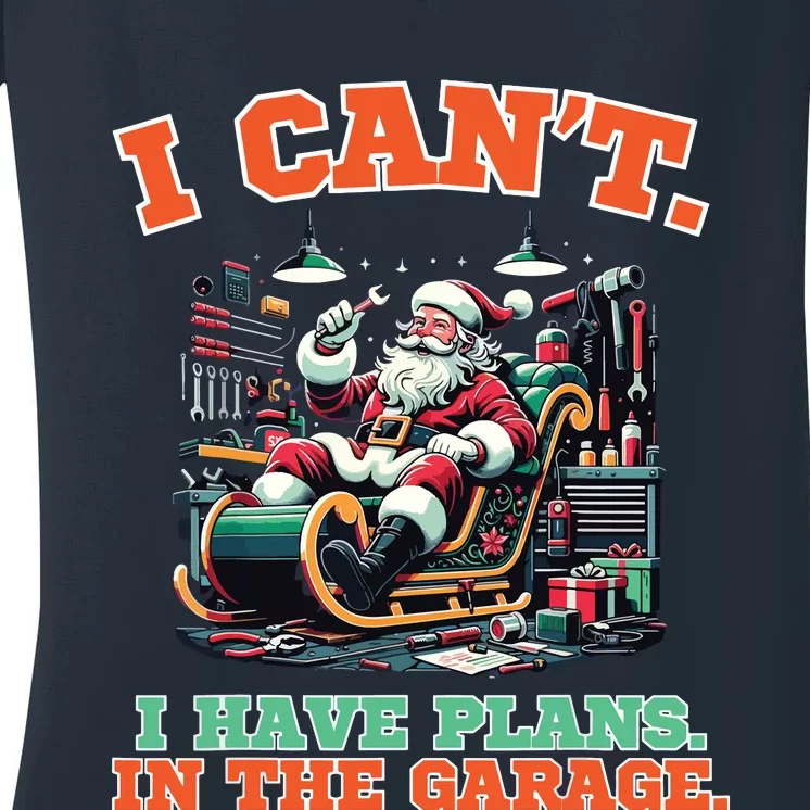 I Cant I Have Plans In The Garage Christmas Car Mechanics Women's V-Neck T-Shirt