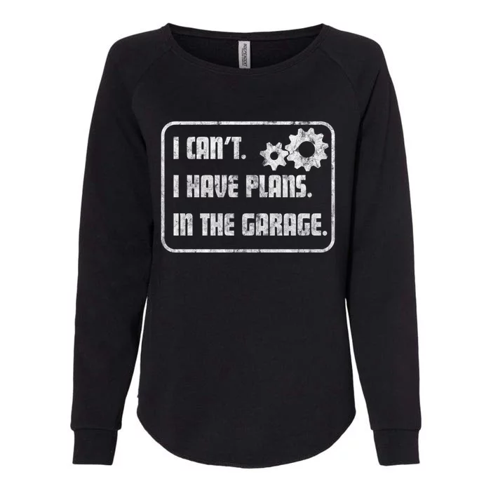 I Can't I Have Plans In The Garage Vintage Gift Womens California Wash Sweatshirt