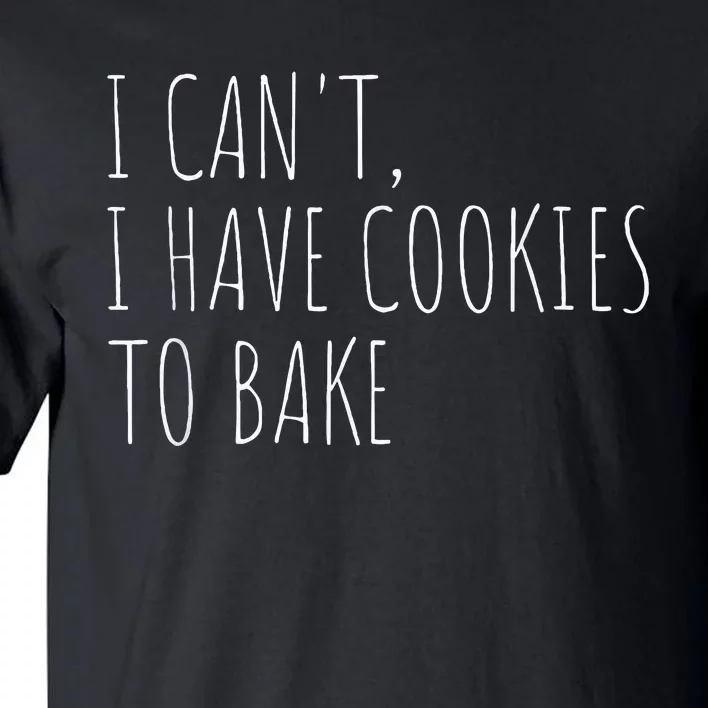 I CanT I Have Cookies To Bake Funny Baker Tall T-Shirt