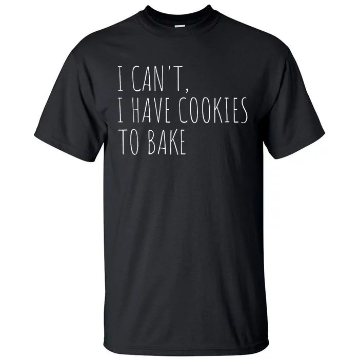 I CanT I Have Cookies To Bake Funny Baker Tall T-Shirt