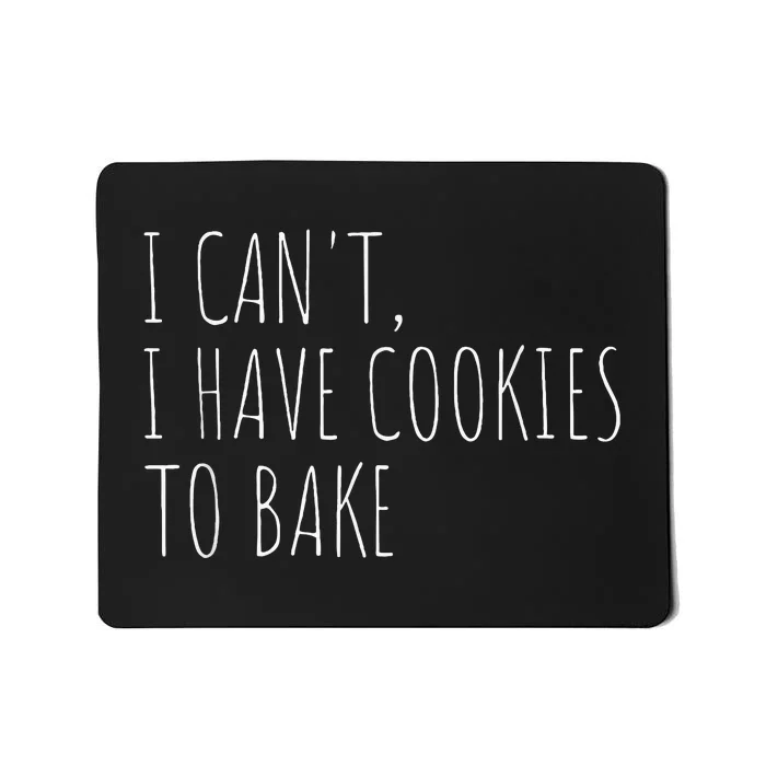 I CanT I Have Cookies To Bake Funny Baker Mousepad