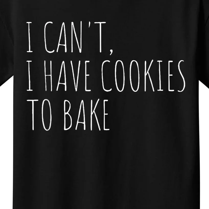 I CanT I Have Cookies To Bake Funny Baker Kids T-Shirt