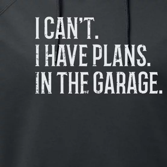 I Cant I Have Plans In The Garage Funny Car Mechanic Performance Fleece Hoodie