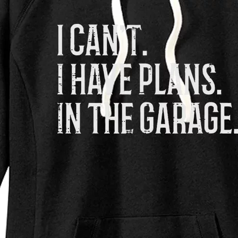 I Cant I Have Plans In The Garage Funny Car Mechanic Women's Fleece Hoodie