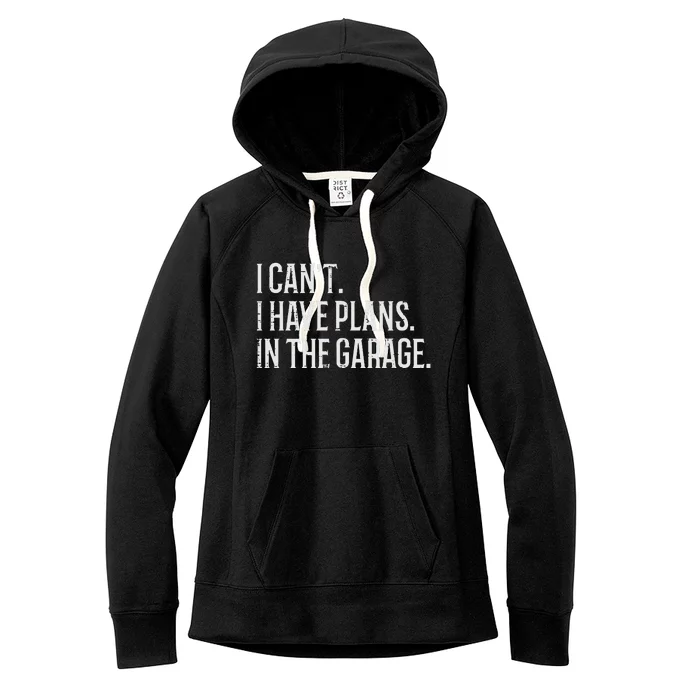 I Cant I Have Plans In The Garage Funny Car Mechanic Women's Fleece Hoodie