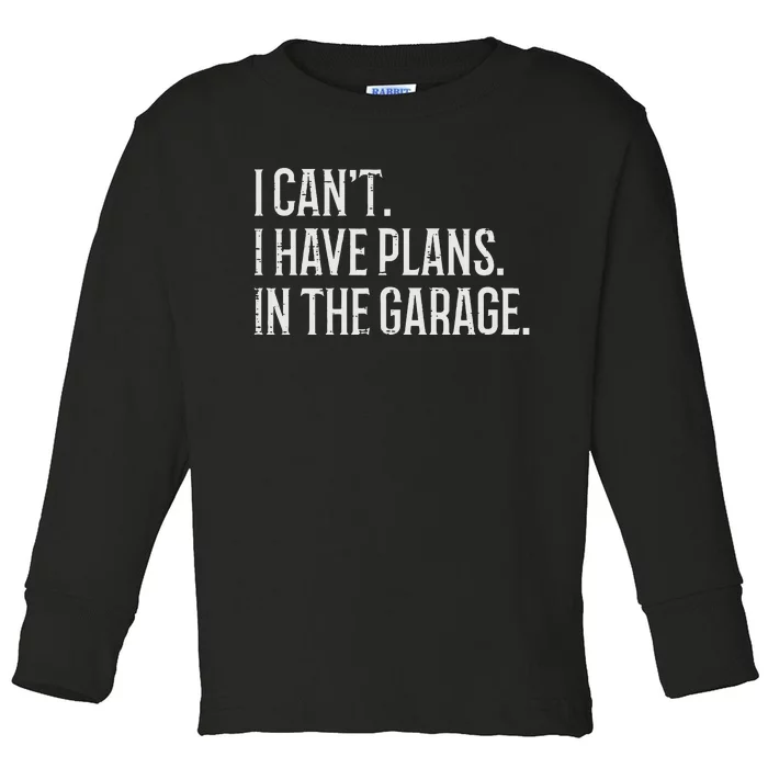 I Cant I Have Plans In The Garage Funny Car Mechanic Toddler Long Sleeve Shirt