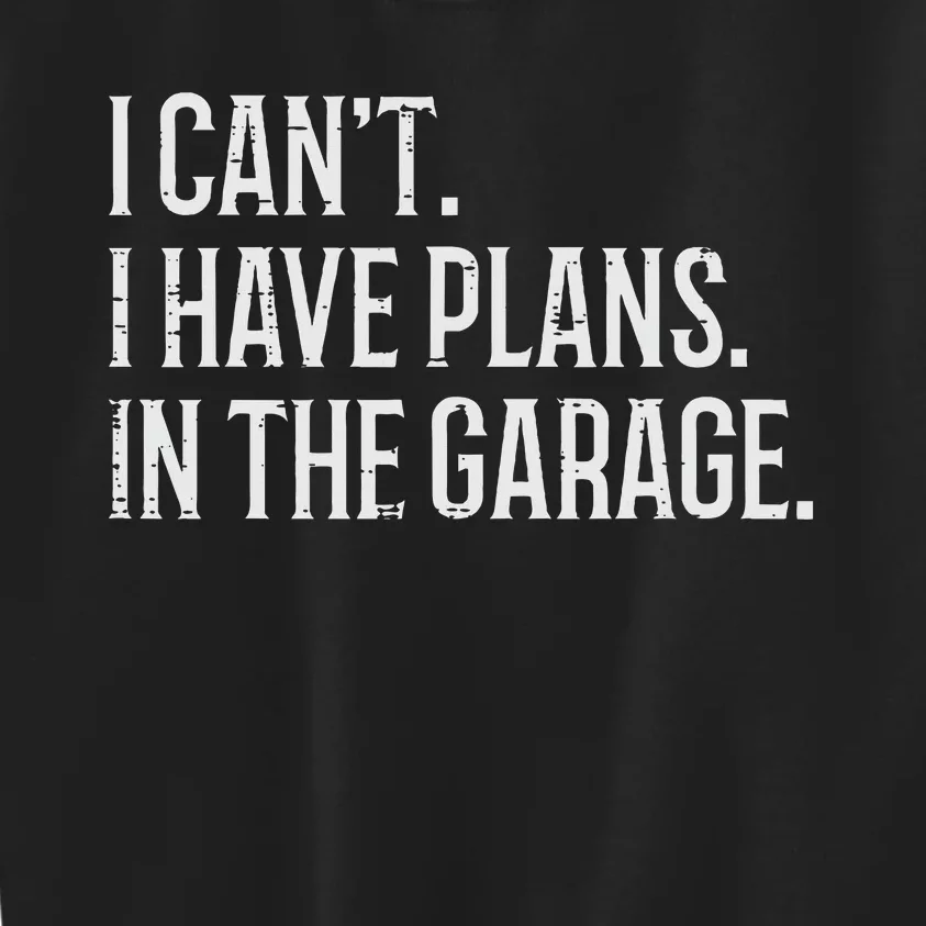 I Cant I Have Plans In The Garage Funny Car Mechanic Kids Sweatshirt