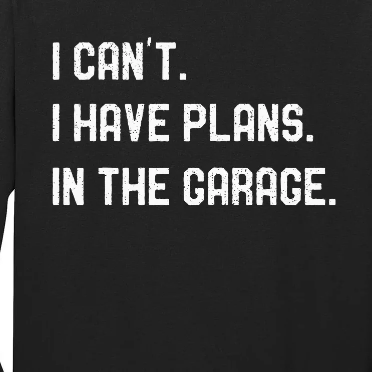 I Cant I Have Plans In The Garage Car Mechanics Tall Long Sleeve T-Shirt