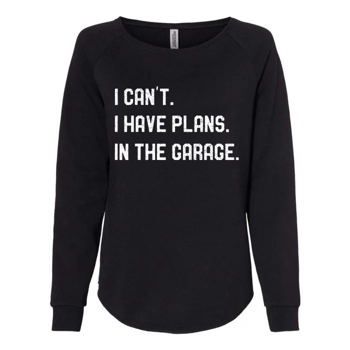 I Cant I Have Plans In The Garage Car Mechanics Womens California Wash Sweatshirt