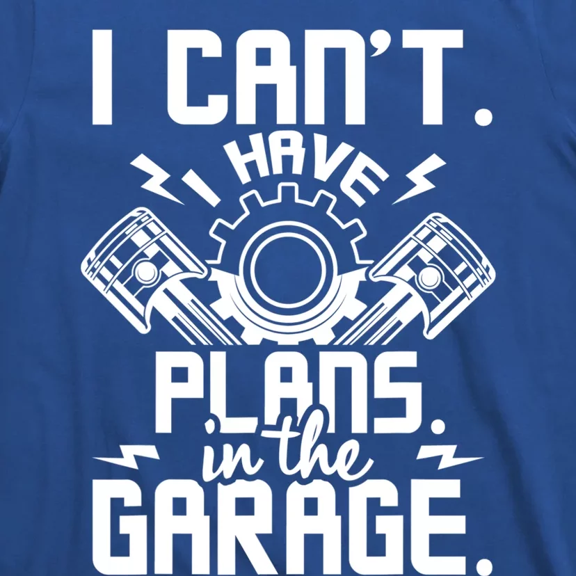 I Can't I Have Plans In The Garage Gift Car Lover Mechanic Gift T-Shirt