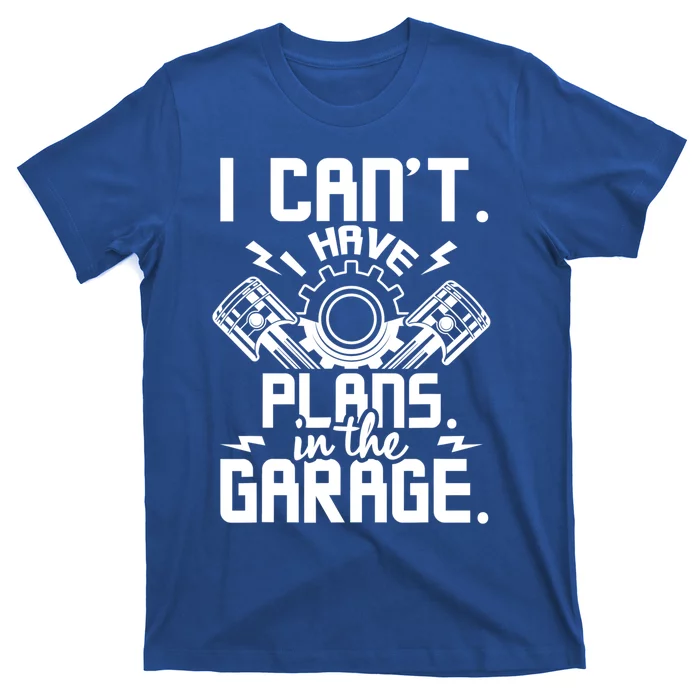 I Can't I Have Plans In The Garage Gift Car Lover Mechanic Gift T-Shirt