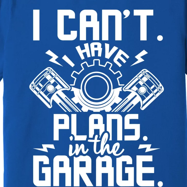 I Can't I Have Plans In The Garage Gift Car Lover Mechanic Gift Premium T-Shirt