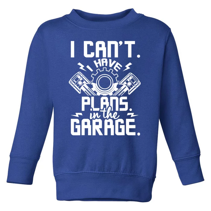 I Can't I Have Plans In The Garage Gift Car Lover Mechanic Gift Toddler Sweatshirt