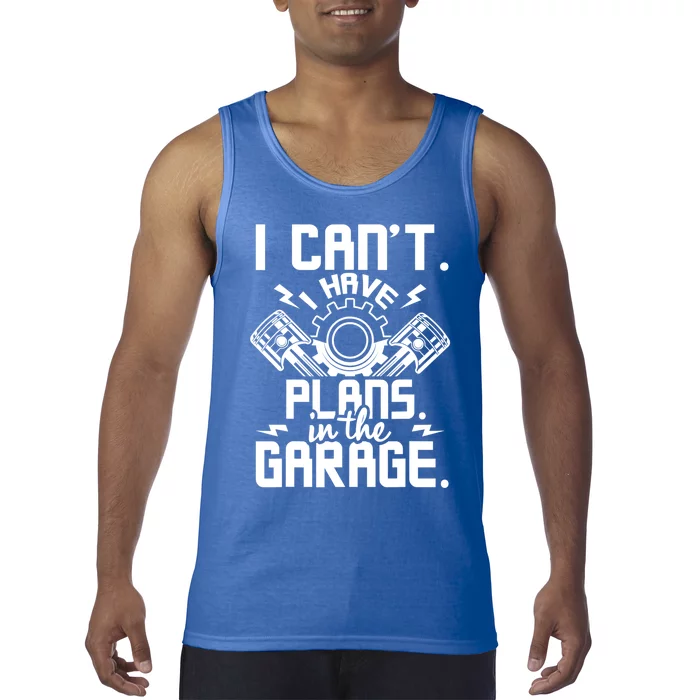 I Can't I Have Plans In The Garage Gift Car Lover Mechanic Gift Tank Top