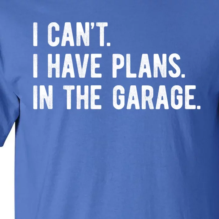 I Can't I Have Plans In The Garage Gift Tall T-Shirt