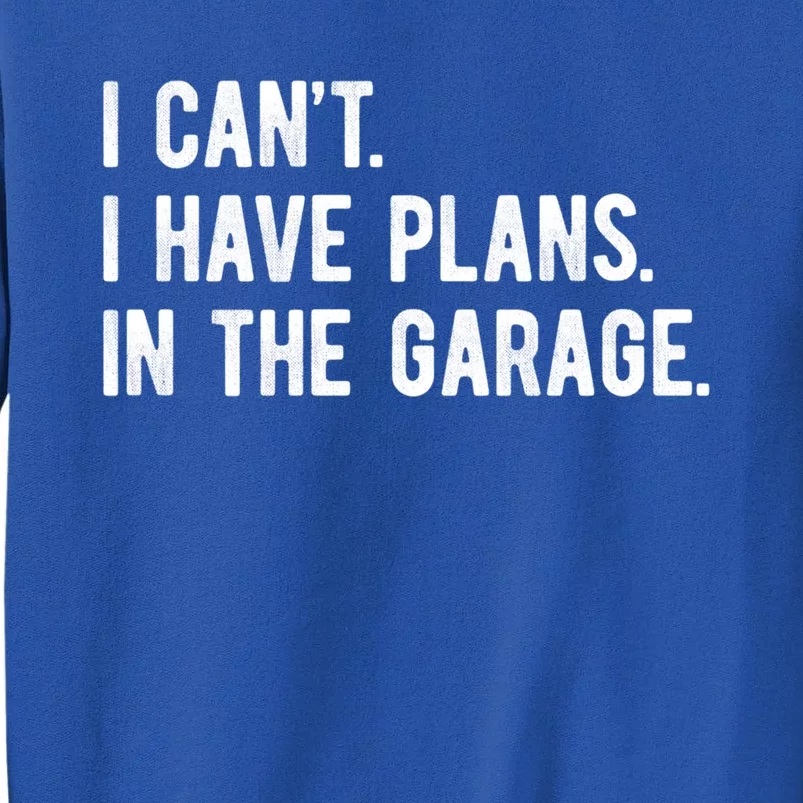 I Can't I Have Plans In The Garage Gift Tall Sweatshirt