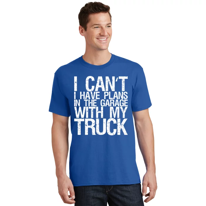 I Can't I Have Plans In The Garage With My Truck Cute Gift T-Shirt