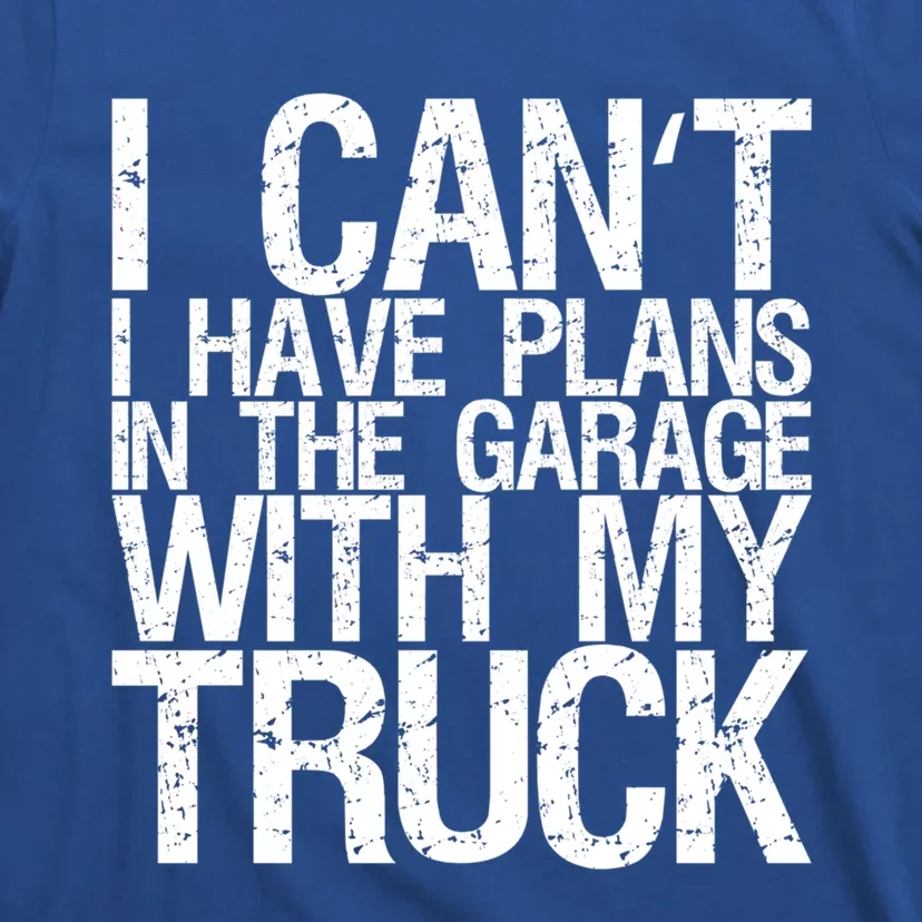 I Can't I Have Plans In The Garage With My Truck Cute Gift T-Shirt