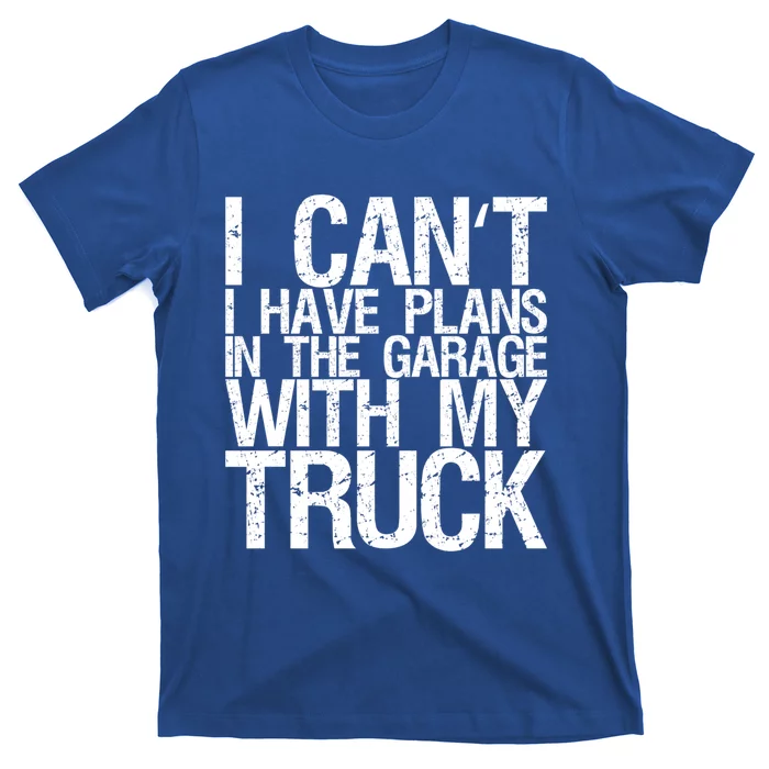 I Can't I Have Plans In The Garage With My Truck Cute Gift T-Shirt