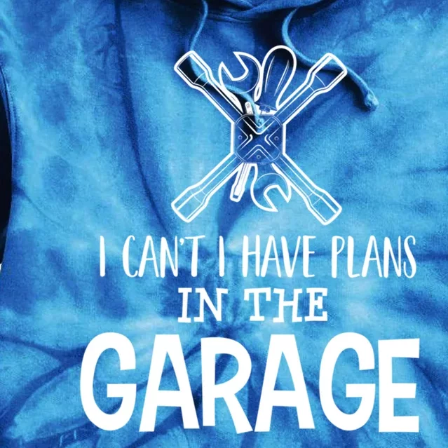 I Can't I Have Plans In The Garage Gift Car Mechanic Gift Binding Gift Tie Dye Hoodie