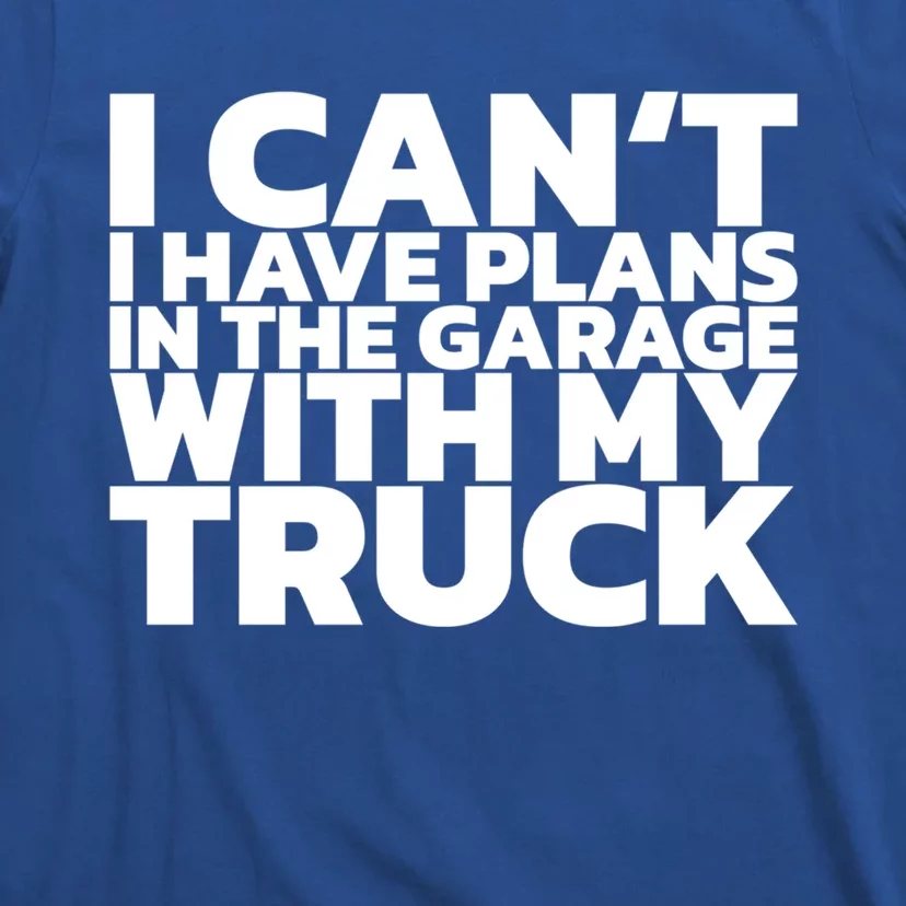 I Can't I Have Plans In The Garage With My Truck Cool Gift T-Shirt