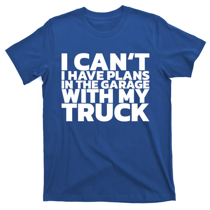 I Can't I Have Plans In The Garage With My Truck Cool Gift T-Shirt