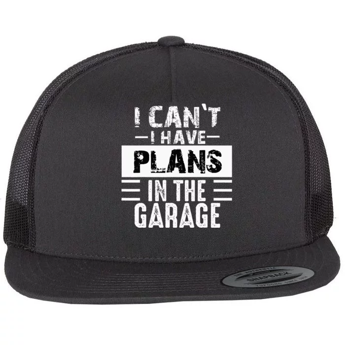 I Cant I Have Plans In The Garage Funny Retro Car Mechanic Flat Bill Trucker Hat