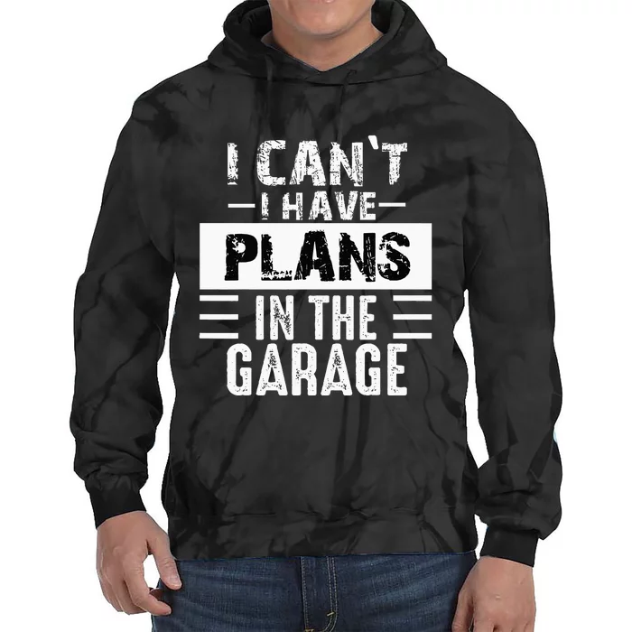 I Cant I Have Plans In The Garage Funny Retro Car Mechanic Tie Dye Hoodie