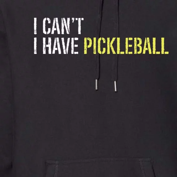 I CanT I Have Pickleball Premium Hoodie