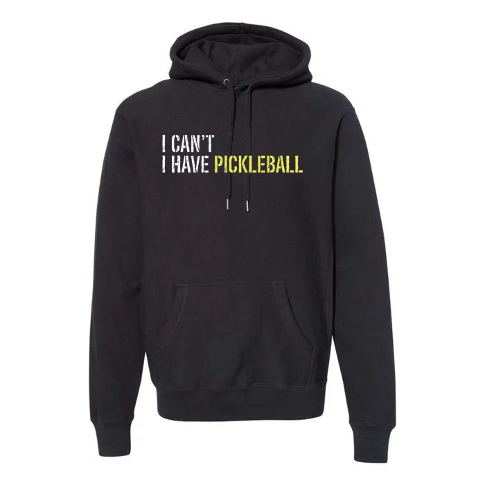 I CanT I Have Pickleball Premium Hoodie