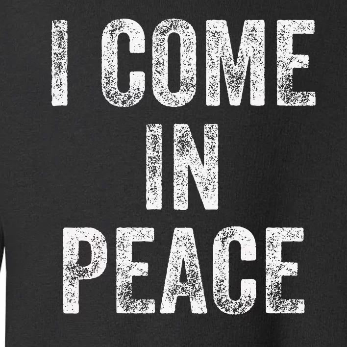 I Come In Peace IM Peace Funny Matching Couple Lovers Toddler Sweatshirt