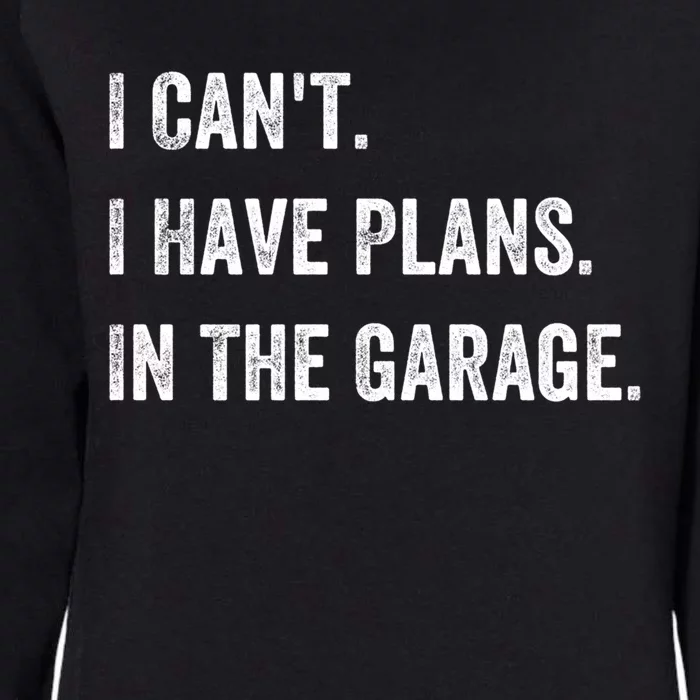 I Can't I Have Plans In The Garage Gift Womens California Wash Sweatshirt