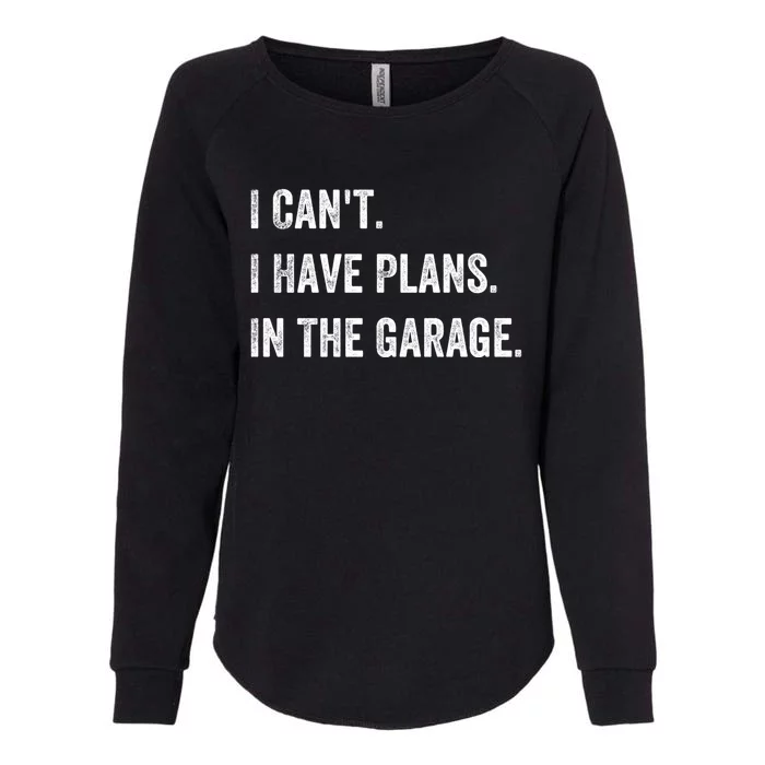 I Can't I Have Plans In The Garage Gift Womens California Wash Sweatshirt