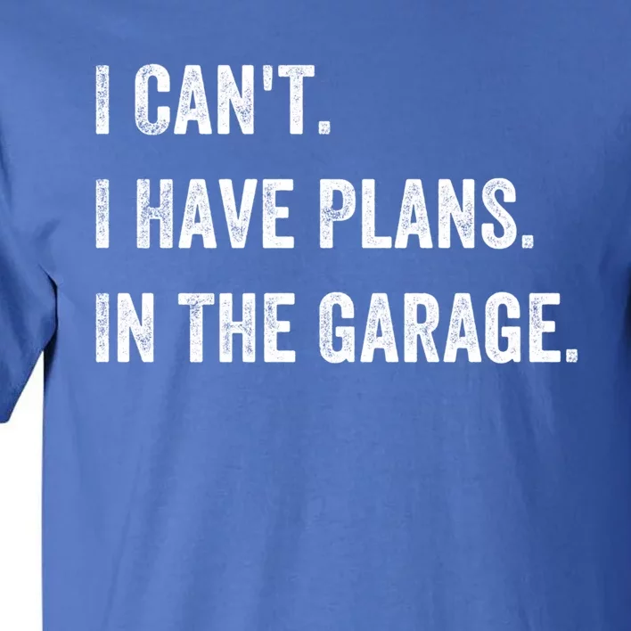 I Can't I Have Plans In The Garage Gift Tall T-Shirt