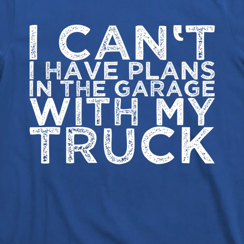 I Can't I Have Plans In The Garage With My Truck Gift T-Shirt