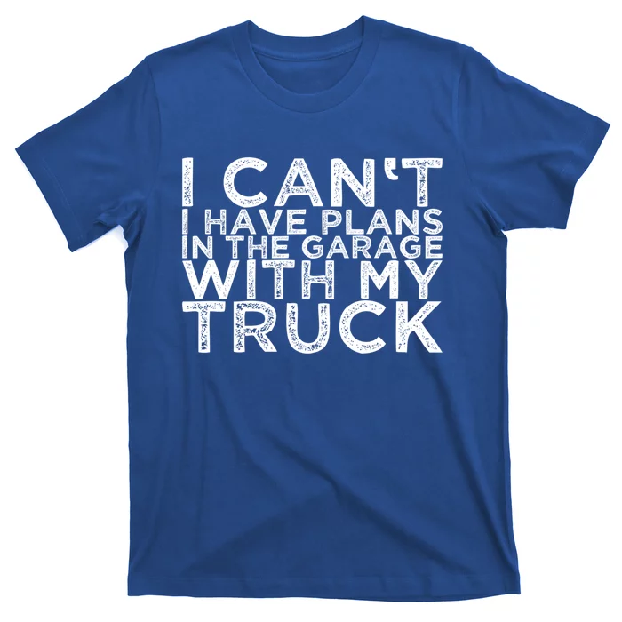 I Can't I Have Plans In The Garage With My Truck Gift T-Shirt