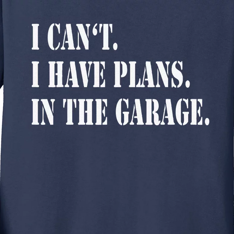 I Cant I Have Plans In The Garage Fathers Day Car Mechanics Kids Long Sleeve Shirt