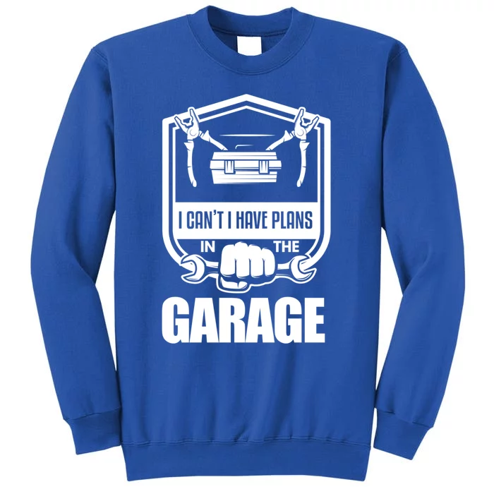 I Can't I Have Plans In The Garage Meaningful Gift Car Mechanic Meaningful Gift Tall Sweatshirt