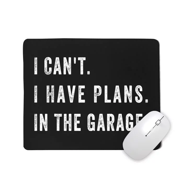 I Cant I Have Plans In The Garage Funny Mousepad