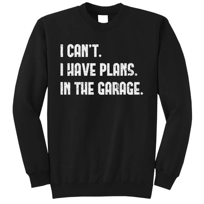 I Cant I Have Plans In The Garage Fathers Day Car Mechanics Tall Sweatshirt