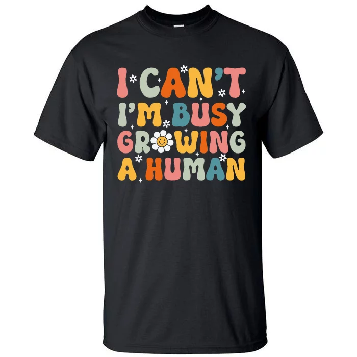 I Cant Im Busy Growing A Human Funny Family Humor Retro Tall T-Shirt