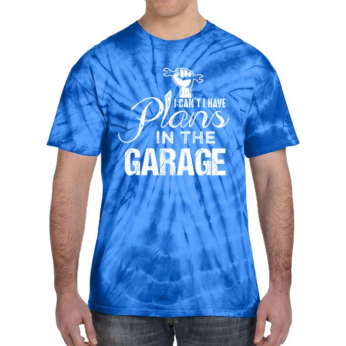 I Can't I Have Plans In The Garage Gift Car Mechanic Gift Fist Gift Tie-Dye T-Shirt