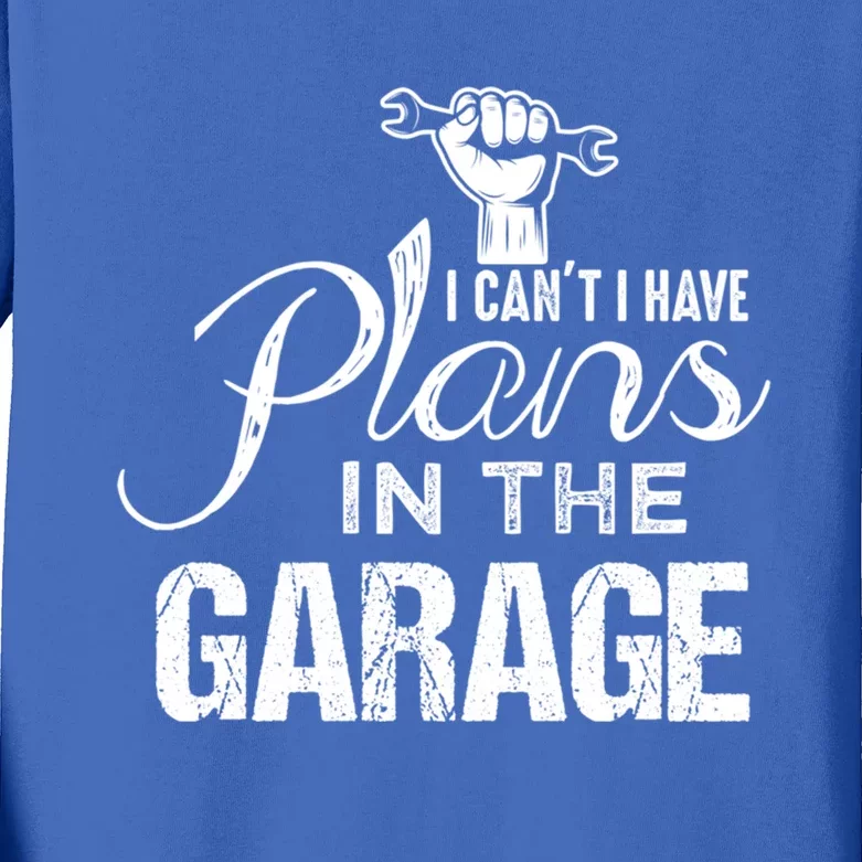 I Can't I Have Plans In The Garage Gift Car Mechanic Gift Fist Gift Kids Long Sleeve Shirt