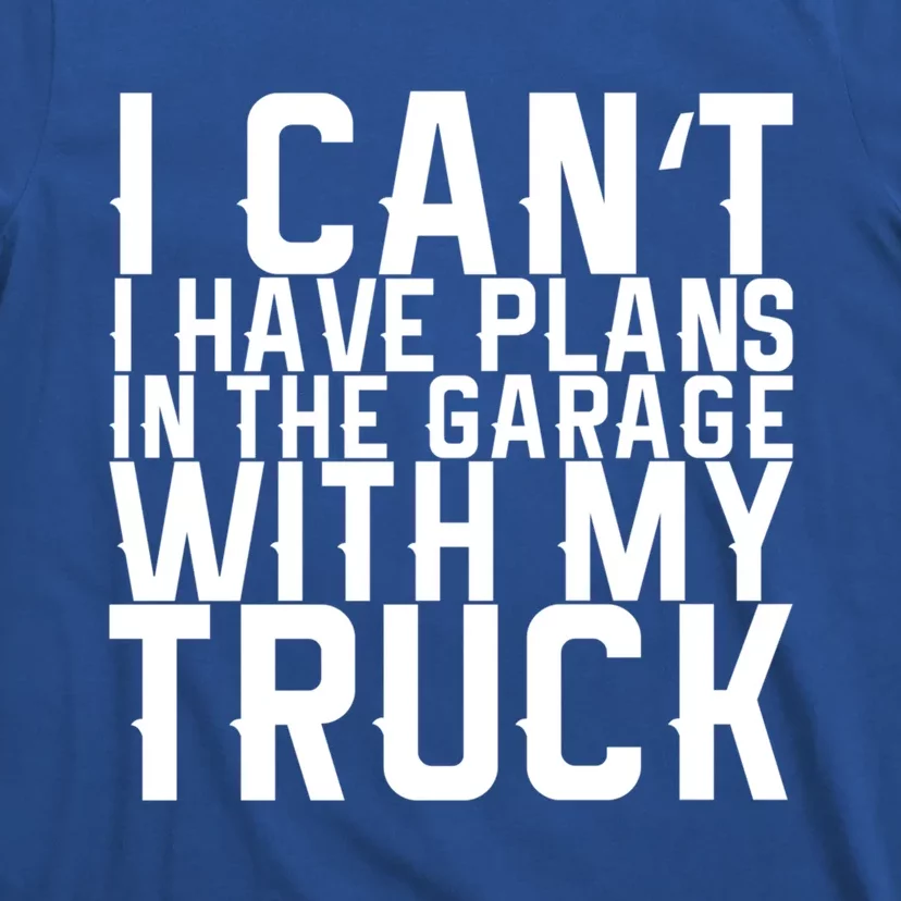 I Can't I Have Plans In The Garage With My Truck Gift T-Shirt