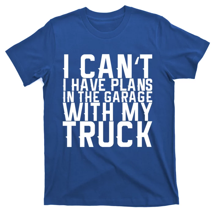 I Can't I Have Plans In The Garage With My Truck Gift T-Shirt