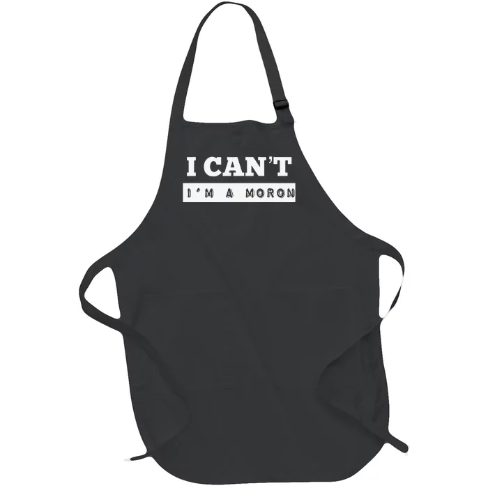 I Can’T I’M A Moron Full-Length Apron With Pocket