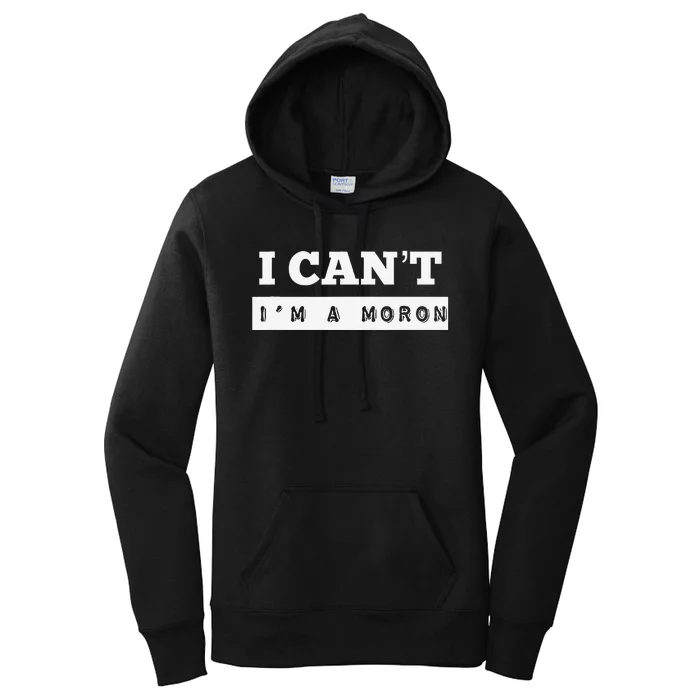 I Can’T I’M A Moron Women's Pullover Hoodie