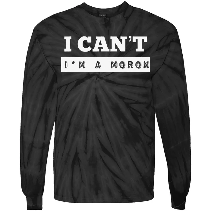 I Can’T I’M A Moron Tie-Dye Long Sleeve Shirt