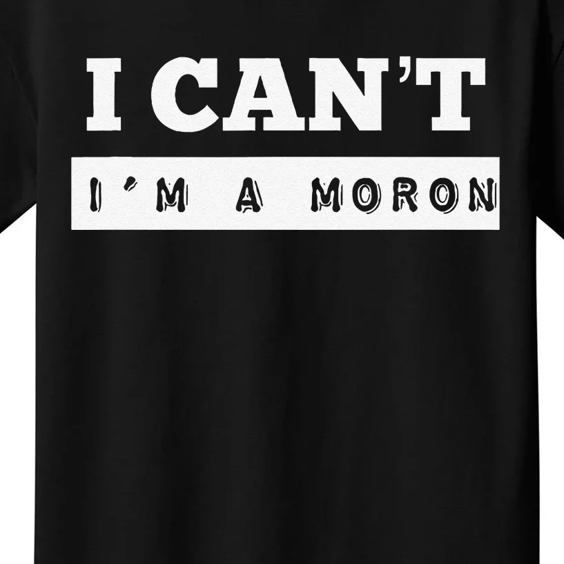 I Can’T I’M A Moron Kids T-Shirt