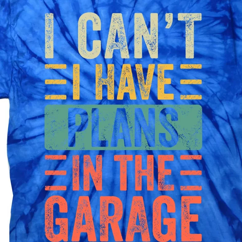 I Can't I Have Plans In The Garage Funny Car Mechanic Retro Gift Tie-Dye T-Shirt